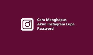 Cara Menghapus Akun Instagram Yang Sudah Tidak Terpakai Lupa Password